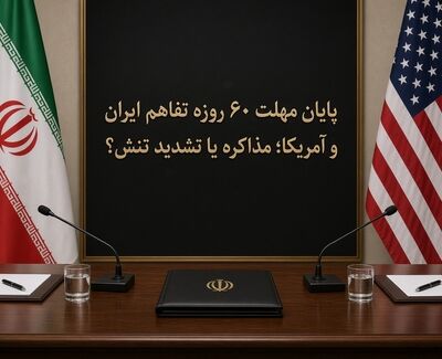 پایان مهلت ۶۰ روزه تفاهم ایران و آمریکا؛ مذاکره یا تشدید تنش؟