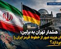 هشدار تهران به برلین؛ آلمان هزینه عبور از خطوط قرمز ایران را می‌پردازد؟